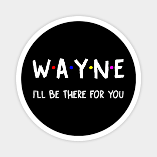 Wayne I'll Be There For You | Wayne FirstName | Wayne Family Name | Wayne Surname | Wayne Name Magnet